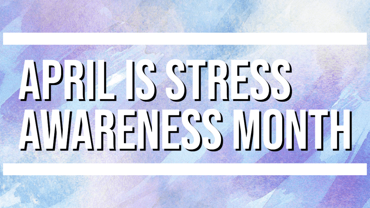 April is Stress Awareness&nbsp;Month